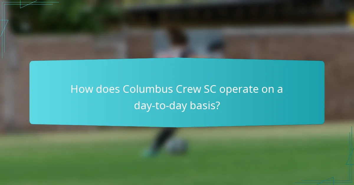 How does Columbus Crew SC operate on a day-to-day basis?