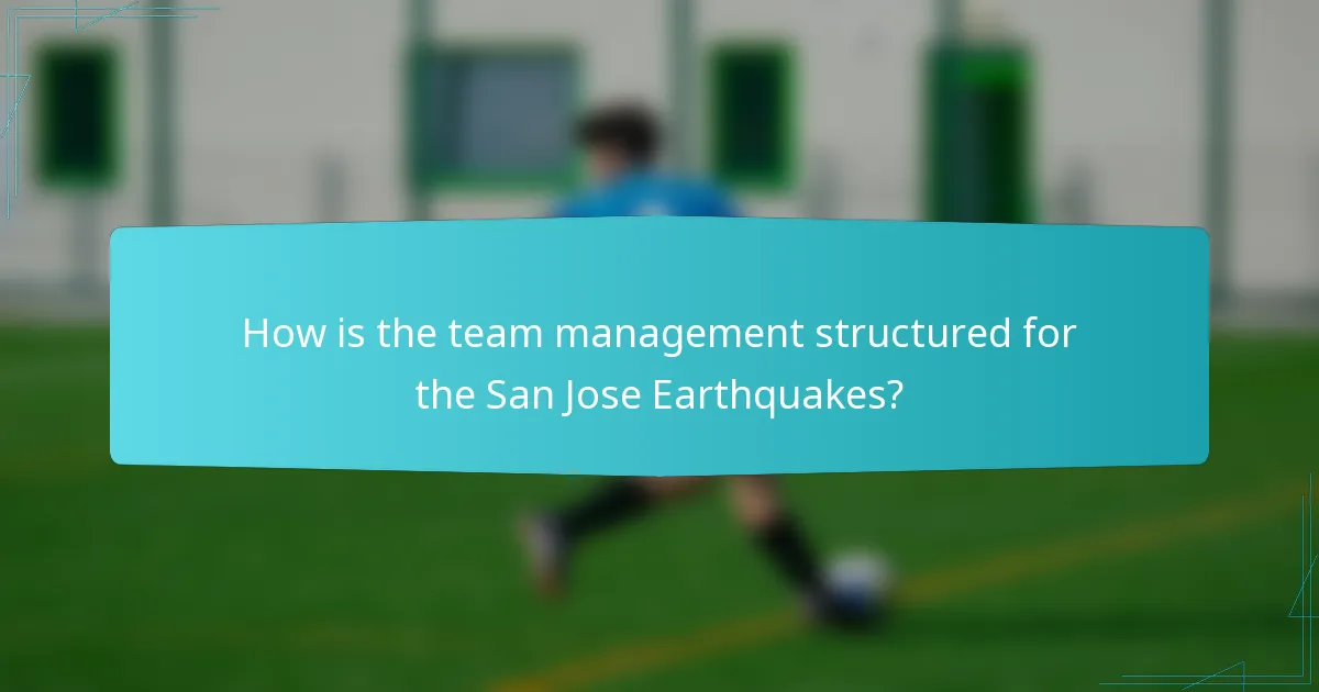 How is the team management structured for the San Jose Earthquakes?