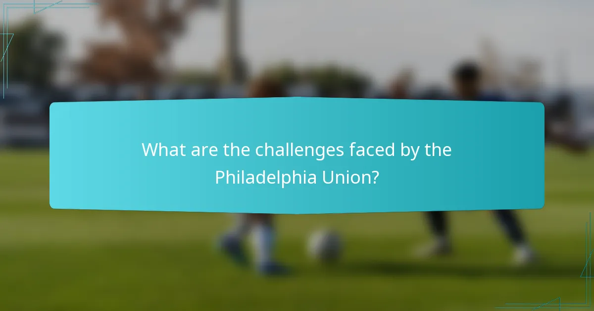 What are the challenges faced by the Philadelphia Union?
