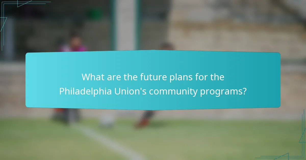 What are the future plans for the Philadelphia Union's community programs?