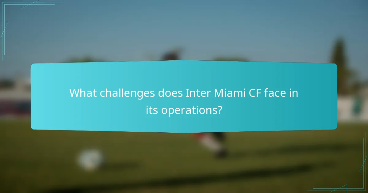 What challenges does Inter Miami CF face in its operations?