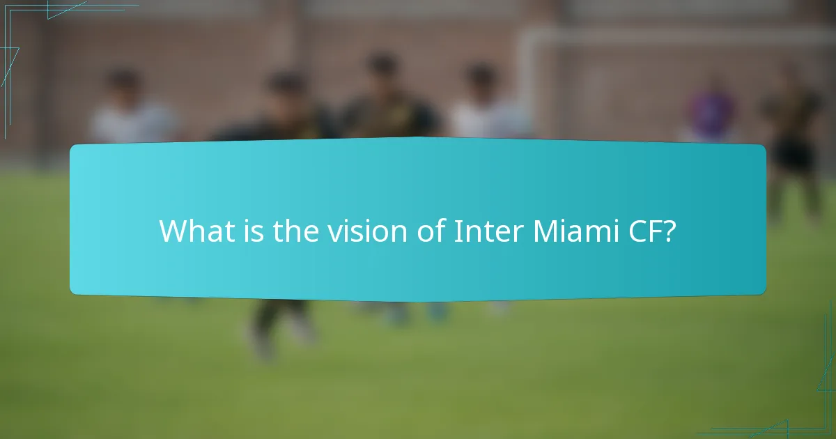 What is the vision of Inter Miami CF?