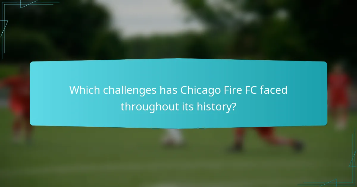Which challenges has Chicago Fire FC faced throughout its history?