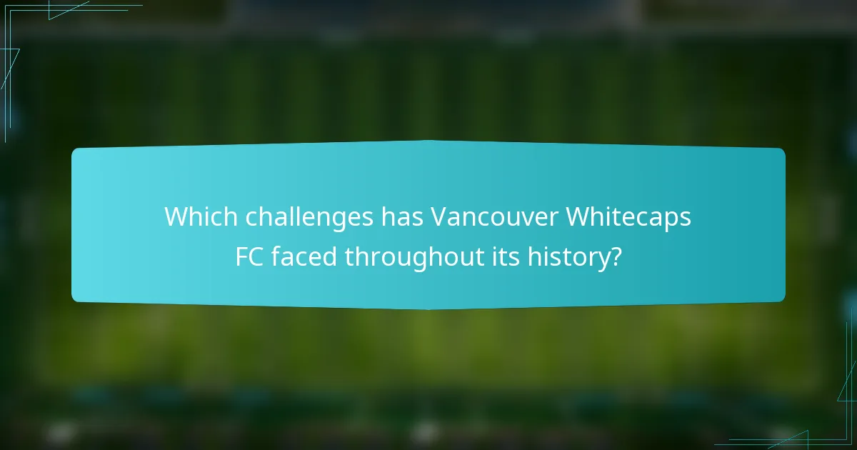 Which challenges has Vancouver Whitecaps FC faced throughout its history?