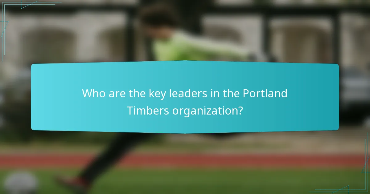 Who are the key leaders in the Portland Timbers organization?