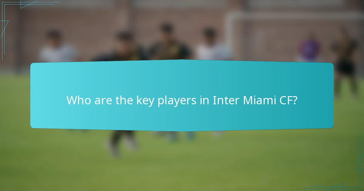 Who are the key players in Inter Miami CF?